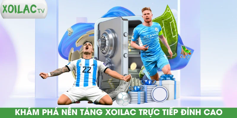 kham-pha-nen-tang-xoilac-truc-tiep-dinh-cao